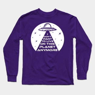 Funny UFO Alien Abduction I Don't Want To Live On This Planet Anymore Long Sleeve T-Shirt